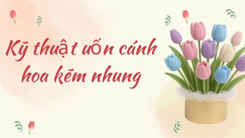 Kỹ thuật uốn cánh hoa kẽm nhung đẹp “ảo diệu” nhất